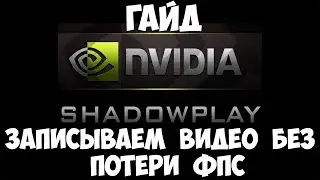 КАК ЗАПИСЫВАТЬ ИГРЫ БЕЗ ПОТЕРИ ФПС? НАСТРОЙКА SHADOWPLAY ОТ NVIDIA