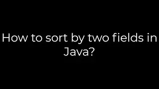 Java :How to sort by two fields in Java?(5solution)