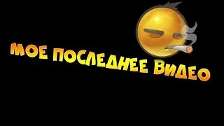 МОЁ ПОСЛЕДНЕЕ ВИДЕО