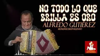 No Todo Lo Que Brilla Es Oro - Alfredo Gutiérrez #ElTresVecesReyVallenato Autor:Dorindo Cárdenas