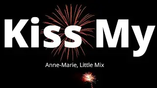 Anne-Marie, Little Mix - Kiss My (Uh-Oh) [Lyrics]