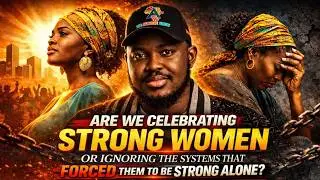 Are We Celebrating STRONG WOMEN or IGNORING the SYSTEMS that force them to be STRONG ALONE?
