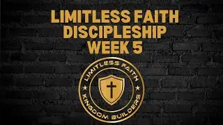 Week 5 Limitless Faith Discipleship