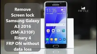 Remove Screen lock Samsung Galaxy A3 2016 (SM-A310F) Binary 4 FRP ON without data loss