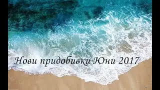 Нови придобивки |  Юни 2017