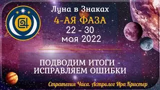 Четвертая фаза лунного месяца с 22 по 30 мая 2022. ПОДВОДИМ ИТОГИ - ИСПРАВЛЯЕМ ОШИБКИ