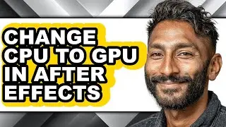 How to Change Cpu to Gpu in After Effects (full Guide)