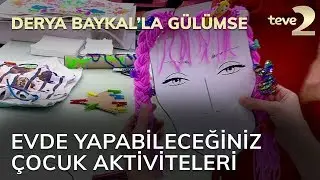 Derya Baykal'la Gülümse: Evde Yapabileceğiniz Çocuk Aktiviteleri