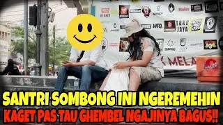 SANTRI SOMBONG INI NGEREMEHIN, KAGET PAS TAU GHEMBEL NGAJINYA BAGUS!!!
