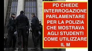 PD CHIEDE INTERROGAZIONE PARLAMENTARE PER LA POLIZIA CHE MOSTRAVA AGLI STUDENTI COME UTILIZZARE IL M