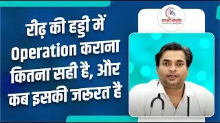 रीढ़ की हड्डी में Operation कराना कितना सही है, और कब इसकी जरूरत है  | Dr. Manish Yadav | 9125157585