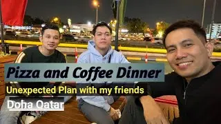 PIZZA and COFFEE DINNER || UNEXPECTED PLAN WITH MY FRIENDS || Doha Qatar