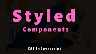 Write CSS in Javascript - Styled Components 