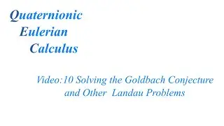 QEC: Solving  the Goldbach Conjecture and Other Landau Problems Video 10