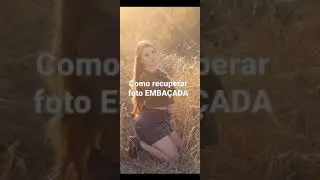 Como recuperar foto EMBAÇADA! 