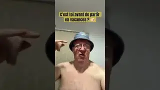 C'est toi avant de partir en vacances ?