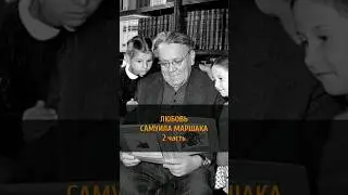 ЛЮБОВЬ САМУИЛА МАРШАКА | 2 часть