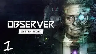 Observer: System Redux • ПРОХОЖДЕНИЕ • Первый взгляд