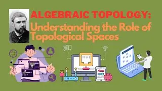 Algebraic Topology: Understanding the Role of Topological Spaces