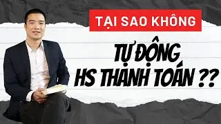 Tại sao KHÔNG tự động Hồ sơ Thanh Quyết Toán?