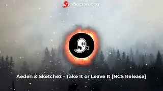 Aeden & Sketchez - Take It or Leave It [NCS Release]