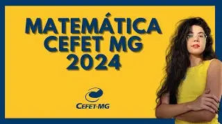 CEFET MG 2024: Resolução Matemática