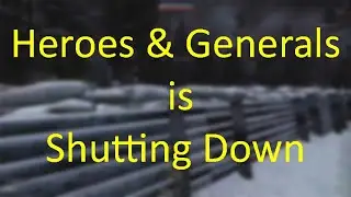 Heroes & Generals is Shutting Down... And Channel Update