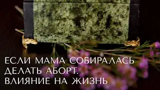 Если мама собиралась делать аборт, как может отразиться на жизни?
