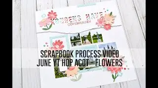 Scrapbook Process Video - June 2023 ACOT YT Hop; Flowers