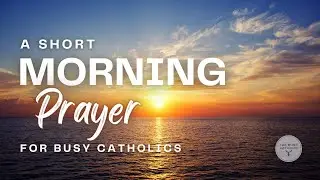 A Short Morning Prayer for Busy Catholics
