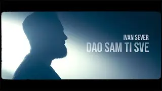 Ivan Sever - Dao sam ti sve (Official video)