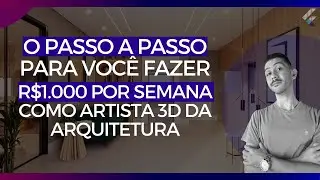Tudo que você tem que fazer para fazer R$1.000 reais por semana como artista 3D da arquitetura!