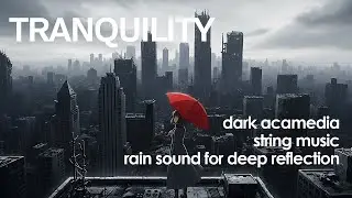DARK VIOLIN AND CELLO MUSIC 🌧️Rain Sound for Deep Focus and Deep Reflection
