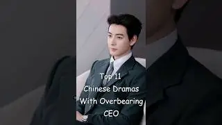 Top 11 Chinese Dramas With Overbearing CEO 