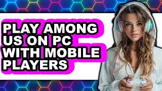 How to Play Among Us on PC with Mobile Players (UPDATED 2025)
