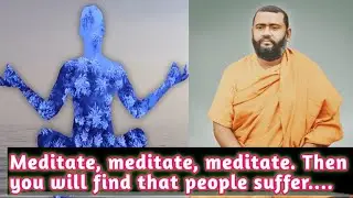 Meditate, meditate, meditate. Then you will find that people..... | swami Bramhananda