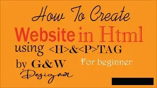 how to create website in Html using h&p Tag for beginner-by G&W Designer