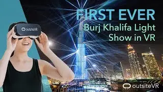 Burj Khalifa Light Show in 360° Virtual Reality | OutsiteVR