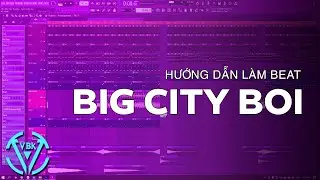 Hướng Dẫn Làm Nhạc/Beat Big City Boi Với FL Studio | VBK MUSIC