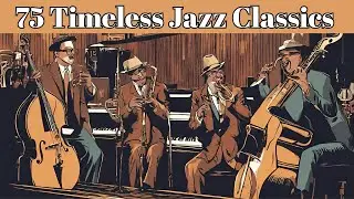 75 Timeless Jazz Classics [Smooth Jazz, Jazz Classics, Vintage Jazz]