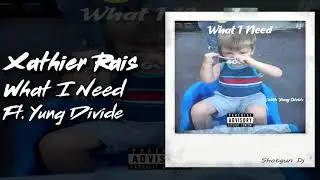 Xathier Rais - What I Need Ft. Yung Divide