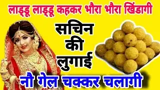 लाड्डू लाड्डू कहकर भौरा भौरा खिंडागी, सचिन की लुगाई नौ गेल चक्कर चलागी