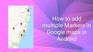 How to Create Multiple Markers on Google Maps in Android