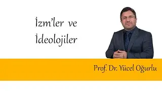 -izm'ler ve İdeolojiler  | Prof. Dr. Yücel Oğurlu
