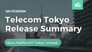 Telecom Tokyo Release Summary | Now Platform® Tokyo Release