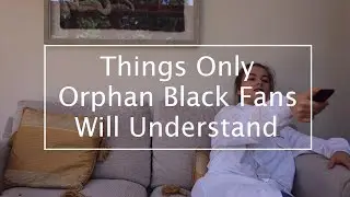 Things Only Orphan Black Fans Will Understand