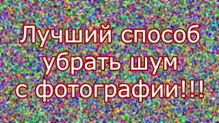 Лучший способ убрать шум с фотографии!!!