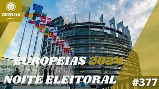 #377 Noite Eleitoral - Eleições Europeias 2024