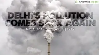 Delhi’s Pollution Comes Back Again, but AI and Drones Will Fight It!