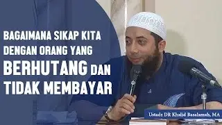 Bagaimana sikap kita jika orang berhutang dan tidak membayar? Ustadz DR Khalid Basalamah, MA
